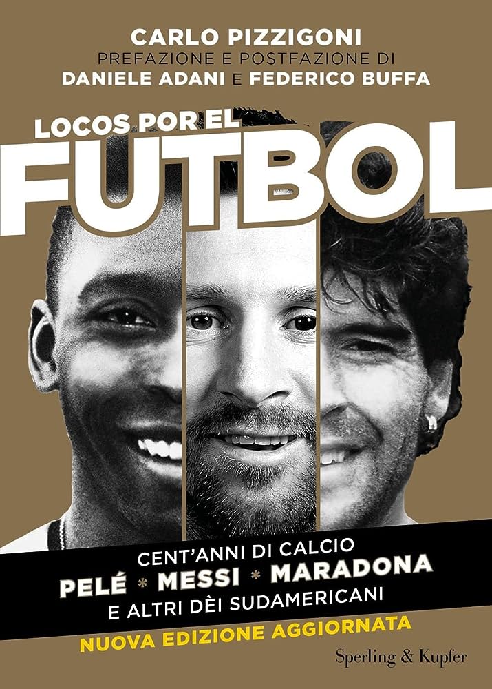 Locos por el futbol. Cent'anni di calcio. Pelé, Messi, Maradona e altri dèi sudamericani